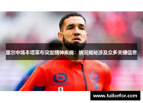里尔中场本塔莱布突发精神疾病：情况揭秘涉及众多关键信息
